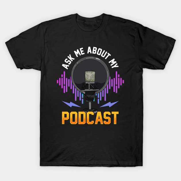 Ask Me About My Podcast Cute Podcasters T-Shirt by theperfectpresents